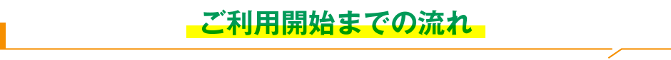 ご利用開始までの流れ