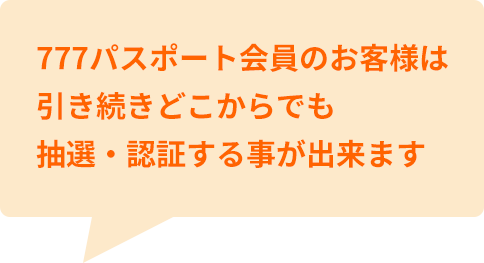 777パスポート会員のお客様は引き続きどこからでも抽選・認証する事が出来ます