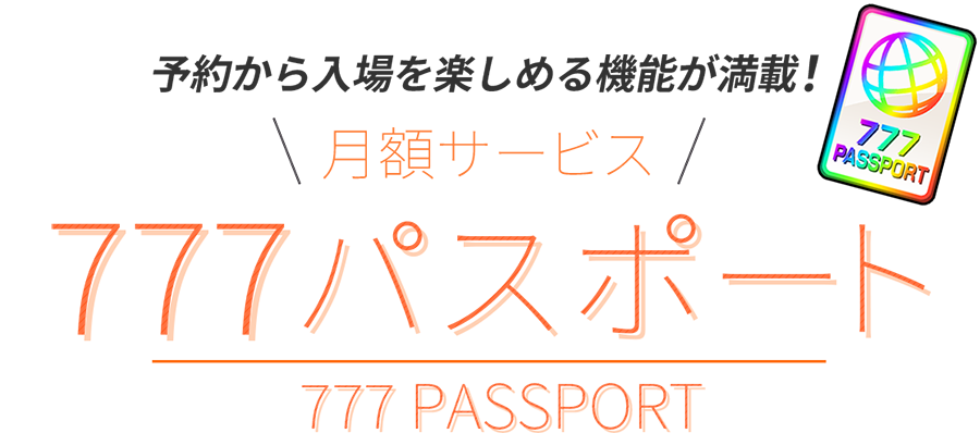 予約から入場を楽しめる機能が満載！月額サービス777パスポート